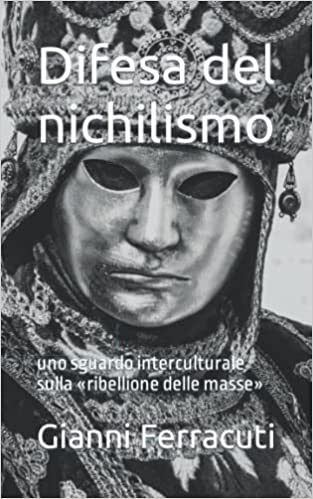 Gianni Ferracuti: Difesa del nichilismo: uno sguardo interculturale sulla «ribellione delle masse»
